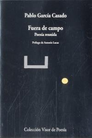 Lucas, Antonio / Pablo García Casado. Fuera de campo : poesía reunida. Visor libros, S.L., 2013.