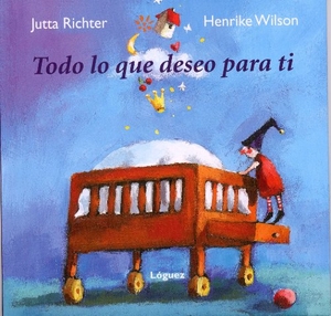 Richter, Jutta / L. Rodríguez López. Todo lo que deseo para ti. Lóguez Ediciones, 2008.