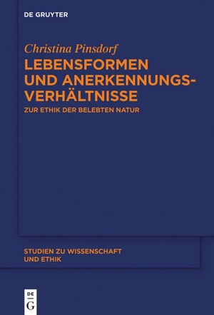 Pinsdorf, Christina. Lebensformen und Anerkennungsverhältnisse - Zur Ethik der belebten Natur. De Gruyter, 2016.