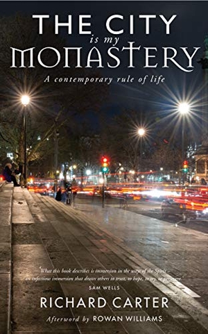 Carter, Richard. The City is my Monastery - A contemporary rule of life. Canterbury Press, 2019.