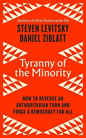 Levitsky, Steven / Daniel Ziblatt. Tyranny of the Minority - How to Reverse an Authoritarian Turn, and Forge a Democracy for All. Arrow, 2023.