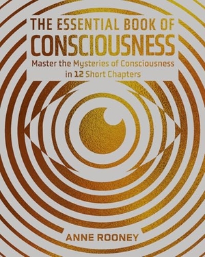 Rooney, Anne. The Essential Book of Consciousness - Master the Mysteries of Consciousness in 12 Short Chapters. Arcturus Publishing Ltd, 2025.