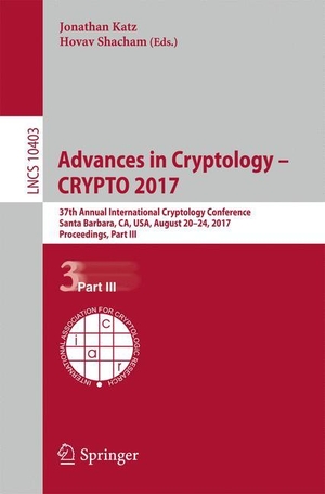 Shacham, Hovav / Jonathan Katz (Hrsg.). Advances in Cryptology ¿ CRYPTO 2017 - 37th Annual International Cryptology Conference, Santa Barbara, CA, USA, August 20¿24, 2017, Proceedings, Part III. Springer International Publishing, 2017.