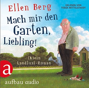 Berg, Ellen. Mach mir den Garten, Liebling! - (K)ein Landlust-Roman. Gelesen von Tessa Mittelstaedt. Aufbau Audio, 2015.