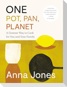 One: Pot, Pan, Planet: A Greener Way to Cook for You and Your Family: A Cookbook
