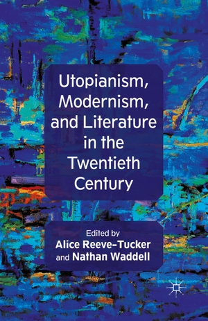 Waddell, N. / A. Reeve-Tucker (Hrsg.). Utopianism, Modernism, and Literature in the Twentieth Century. Palgrave Macmillan UK, 2013.