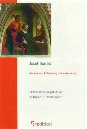 Bordat, Josef. Annexion ¿ Anbindung ¿ Anerkennung - Globale Beziehungskulturen im frühen 16. Jahrhundert. tredition, 2008.