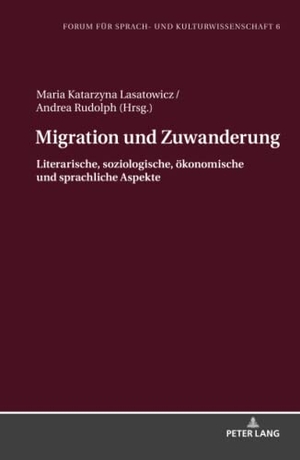 Lasatowicz, Maria K. / Andrea Rudolph (Hrsg.). Migration und Zuwanderung - Literarische, soziologische, ökonomische und sprachliche Aspekte. Peter Lang, 2021.
