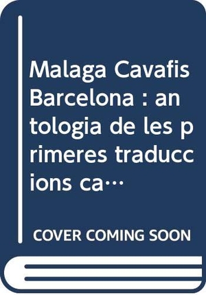Fernández González, Vicente / Cuenca, Luis Alberto De et al. Málaga Cavafis Barcelona : antologia de les primeres traduccions catalanes i castellanes de la poesia de C. P. Cavafis i selecció de versions posteriors : antología de las primeras traducciones catalanas y castellanas de la poesía de C. P. Cavafis y selec. Fundación Málaga, 2013.