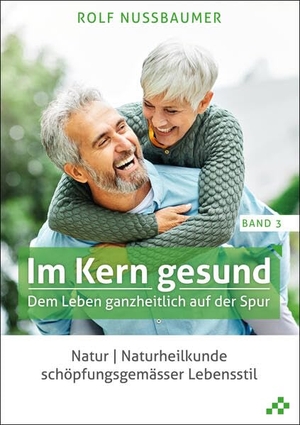Nussbaumer, Rolf (Hrsg.). Im Kern gesund (Band 3) - Dem Leben ganzheitlich auf der Spur. MOSAICSTONES, 2023.