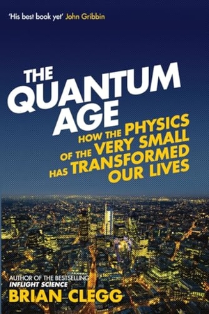 Clegg, Brian. The Quantum Age - How the Physics of the Very Small has Transformed Our Lives. Icon Books, 2015.