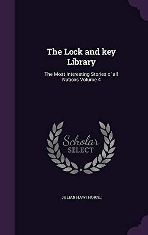 Hawthorne, Julian. The Lock and key Library: The Most Interesting Stories of all Nations Volume 4. Touchladybirdlucky Studios, 2016.