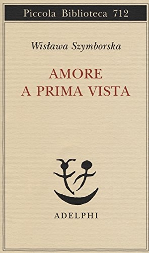 Szymborska, Wislawa. Amore a prima vista. Testo polacco a fronte. Adelphi, 2017.