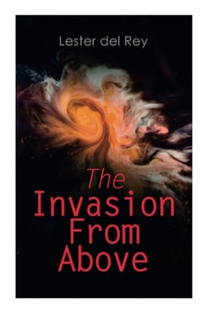 Del Rey, Lester / Rogers et al. The Invasion From Above - Two Alien Invasion Novels: Pursuit & Victory. Chicago Review Press Inc DBA Indepe, 2020.