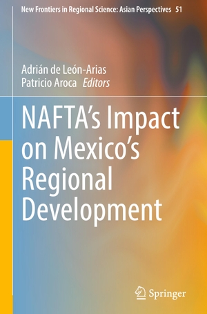 Aroca, Patricio / Adrián de León-Arias (Hrsg.). NAFTA¿s Impact on Mexico¿s Regional Development. Springer Nature Singapore, 2021.