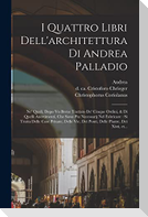 I quattro libri dell'architettura di Andrea Palladio: Ne' quali, dopo vn breue trattato de' cinque ordini, & di quelli auertimenti, che sono piu neces