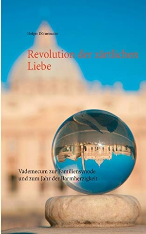 Dörnemann, Holger. Revolution der zärtlichen Liebe - Vademecum zur Familiensynode und zum Jahr der Barmherzigkeit. Books on Demand, 2015.