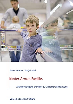 Andresen, Sabine / Danijela Galic. Kinder. Armut. Familie. - Alltagsbewältigung und Wege zu wirksamer Unterstützung. Bertelsmann Stiftung, 2015.