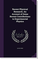 Recent Physical Research. An Account of Some Recent Contributions to Experimental Physics