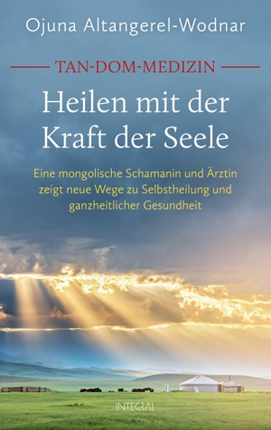 Altangerel-Wodnar, Ojuna. Tan-Dom-Medizin. Heilen mit der Kraft der Seele - Eine mongolische Schamanin und Ärztin zeigt neue Wege zu Selbstheilung und ganzheitlicher Gesundheit - Mit vielen praktischen Tipps. Integral, 2026.