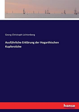 Lichtenberg, Georg Christoph. Ausführliche Erklärung der Hogarthischen Kupferstiche. hansebooks, 2017.