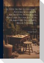 Le Vite De Più Eccellenti Pittori, Scultori E Architetti, Pubblicate Per Cura Di Una Società Di Amatori Delle Arti Belle, Volume 1...