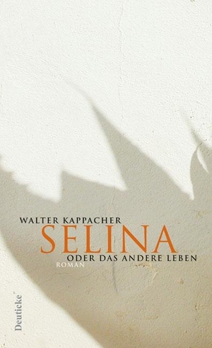 Kappacher, Walter. Selina oder das andere Leben. Zsolnay-Verlag, 2005.
