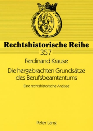 Krause, Ferdinand. Die hergebrachten Grundsätze des Berufsbeamtentums - Eine rechtshistorische Analyse. Peter Lang, 2008.