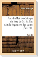Anti-Baillet, Ou Critique Du Livre de M. Baillet, Intitulé Jugemens Des Savans. Tome 8-3