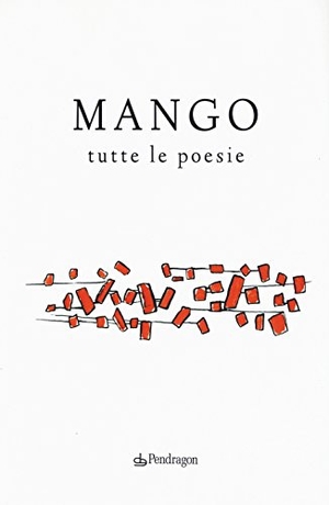Mango. Tutte le poesie. Edizioni Pendragon, 2015.