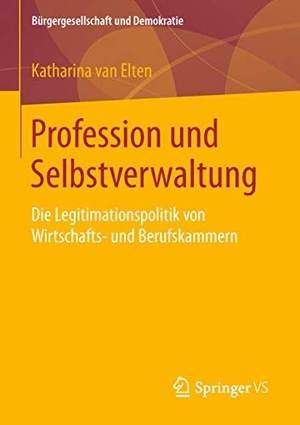 Elten, Katharina van. Profession und Selbstverwaltung - Die Legitimationspolitik von Wirtschafts- und Berufskammern. Springer Fachmedien Wiesbaden, 2018.
