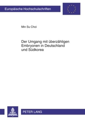 Choi, Min Su. Der Umgang mit überzähligen Embryonen in Deutschland und Südkorea. Peter Lang, 2010.