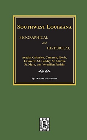 Perrin, William Henry. Southwest Louisiana Biographical and Historical. Southern Historical Press, 2018.