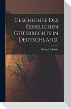 Geschichte des Eehelichen Güterrechts in Deutschland.