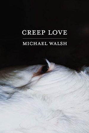 Walsh, Michael. Creep Love. Autumn House Press, 2021.