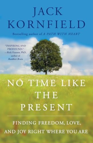 Kornfield, Jack. No Time Like the Present - Finding Freedom, Love, and Joy Right Where You Are. Atria Books, 2018.