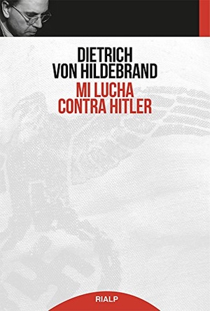 Hildebrand, Dietrich von. Mi lucha contra Hitler. Ediciones Rialp, S.A., 2016.
