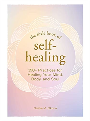 Okona, Nneka M. The Little Book of Self-Healing - 150+ Practices for Healing Your Mind, Body, and Soul. Adams Media Corporation, 2022.