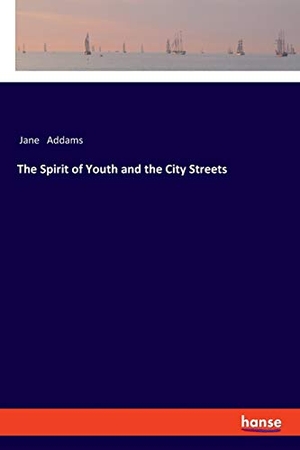 Addams, Jane. The Spirit of Youth and the City Streets. hansebooks, 2020.