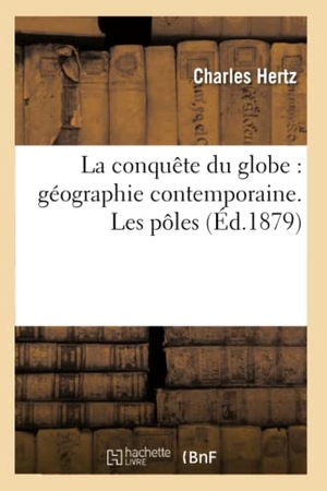 Hertz-C. La conquête du globe, géographie contemporaine. Les pôles. Hachette Livre - BNF, 2018.