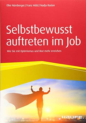 Nürnberger, Elke / Hölzl, Franz et al. Selbstbewusst auftreten im Job - Wie Sie mit Optimismus und Mut mehr erreichen. Haufe-Lexware GmbH, 2019.