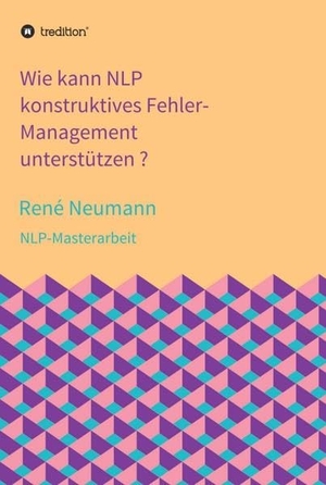 Neumann, René. Wie kann NLP konstruktives Fehler-Management unterstützen ? - NLP-Masterarbeit. tredition, 2017.