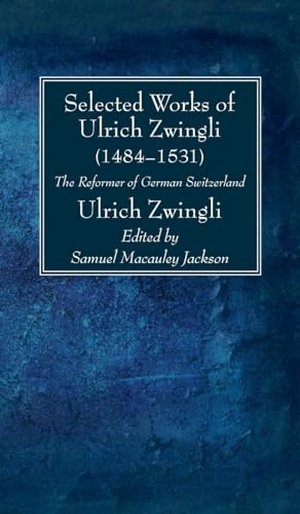 Zwingli, Ulrich. Selected Works of Huldreich Zwingli - The Reformer of German Switzerland (1484-1531). Wipf & Stock Publishers, 2024.