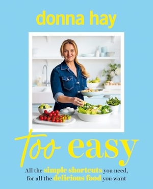 Hay, Donna. Too Easy - Your new favourite cookbook from the beloved bestselling Australian author of ONE PAN PERFECT and BASICS TO BRILLIANCE. Thomas Nelson, 2024.