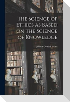The Science of Ethics as Based on the Science of Knowledge