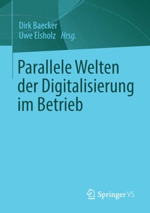 Elsholz, Uwe / Dirk Baecker (Hrsg.). Parallele Welten der Digitalisierung im Betrieb. Springer Fachmedien Wiesbaden, 2021.
