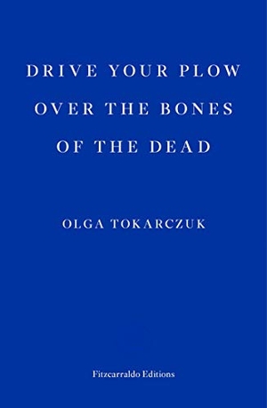 Tokarczuk, Olga. Drive your Plow over the Bones of the Dead. Fitzcarraldo Editions, 2018.