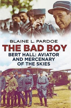 Pardoe, Blaine L. The Bad Boy Bert Hall - Aviator and Mercenary of the Skies. Pen & Sword Books, 2015.
