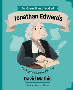 Mathis, David. Jonathan Edwards - The Boy Who Sparked Revival. The Good Book Company, 2026.