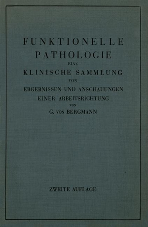 Bergmann, Gustav Von. Funktionelle Pathologie - Eine Klinische Sammlung von Ergebnissen und Anschauungen Einer Arbeitsrichtung. Springer Berlin Heidelberg, 1936.